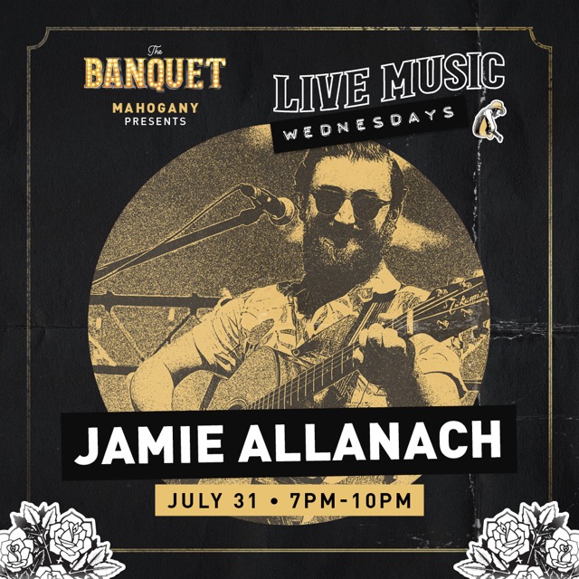 The Banquet Mahogany Presents: Live Music Wednesdays. Jamie Allanach - July 31 7PM-10PM